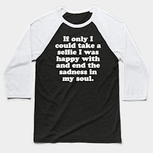 If only I could take a selfie I was happy with and end the sadness in my soul. Baseball T-Shirt